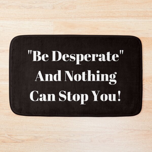 Item preview, Be Desperate and Nothing Can Stop You! designed and sold by passiveink.