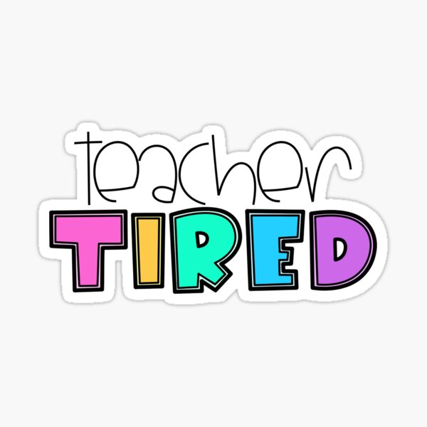 teacher-tired-sticker-by-emfseal-redbubble