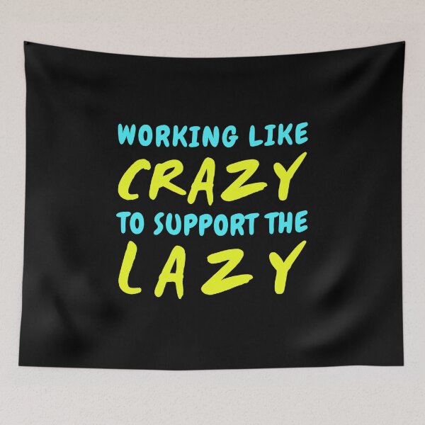 Item preview, Working Like Crazy to Support the Lazy designed and sold by AnyKitty.