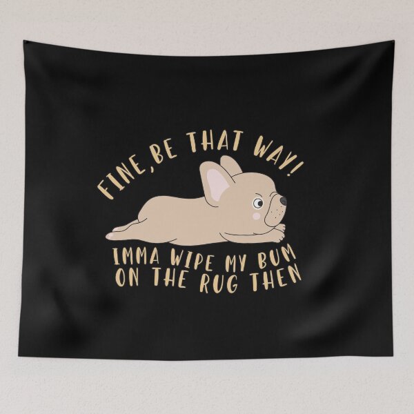 Item preview, FINE, BE THAT WAY! IMMA WIPE MY BUM IN THE RUG THEN designed and sold by TheFlipRepublic.