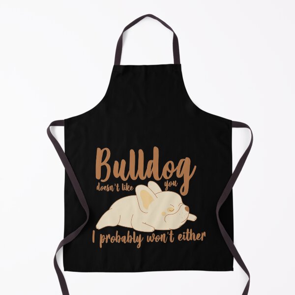 Item preview, BULLDOG DOESN’T LIKE YOU I PROBABLY WON’T EITHER designed and sold by TheFlipRepublic.