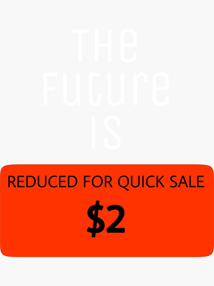 "The future is reduced for quick sale" Sticker by tnghtbglsr Redbubble