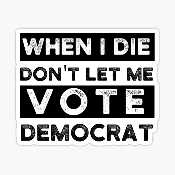 Copy of when i die dont let me vote democrat, political, funny Sticker