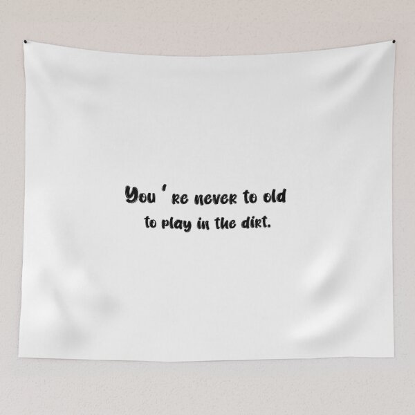 Item preview, you're NEVER TO OLD TO PLAY IN THE DIRT designed and sold by eness-BK.