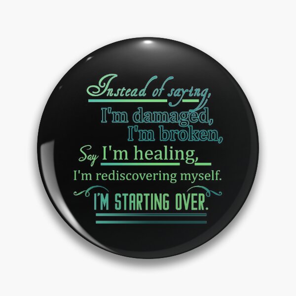 Item preview, instead of saying, I'm damaged, I'm broken, say I'm healing, I'm rediscovering myself. I'm starting over. designed and sold by Designs-RZ.