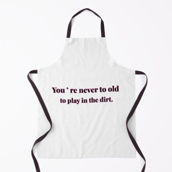 Item preview, you're never to old to play in the dirt . designed and sold by eness-BK.