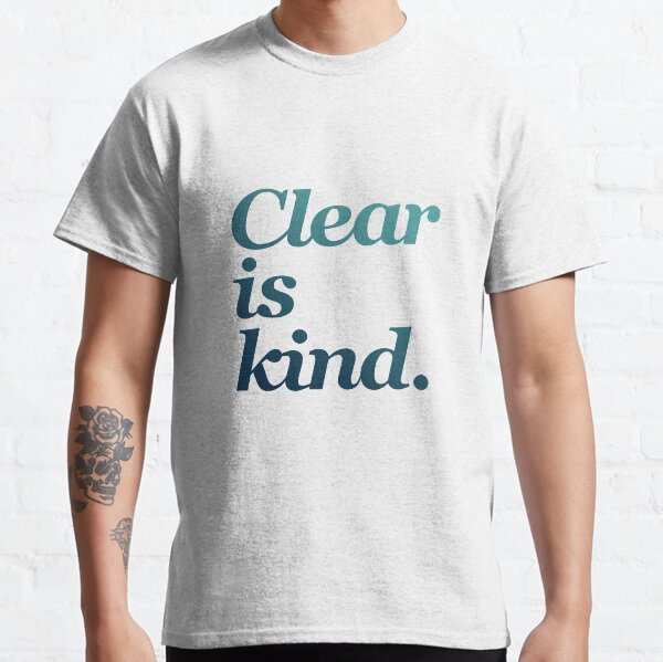 Brene Brown:Clear is Kind. | Brene Brown Quotes - ,quotes on leadership,uplifting daily motivation quotes,motivational quotes for success in life Classic T-Shirt