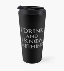 I Drink and I Know Nothing Travel Mug