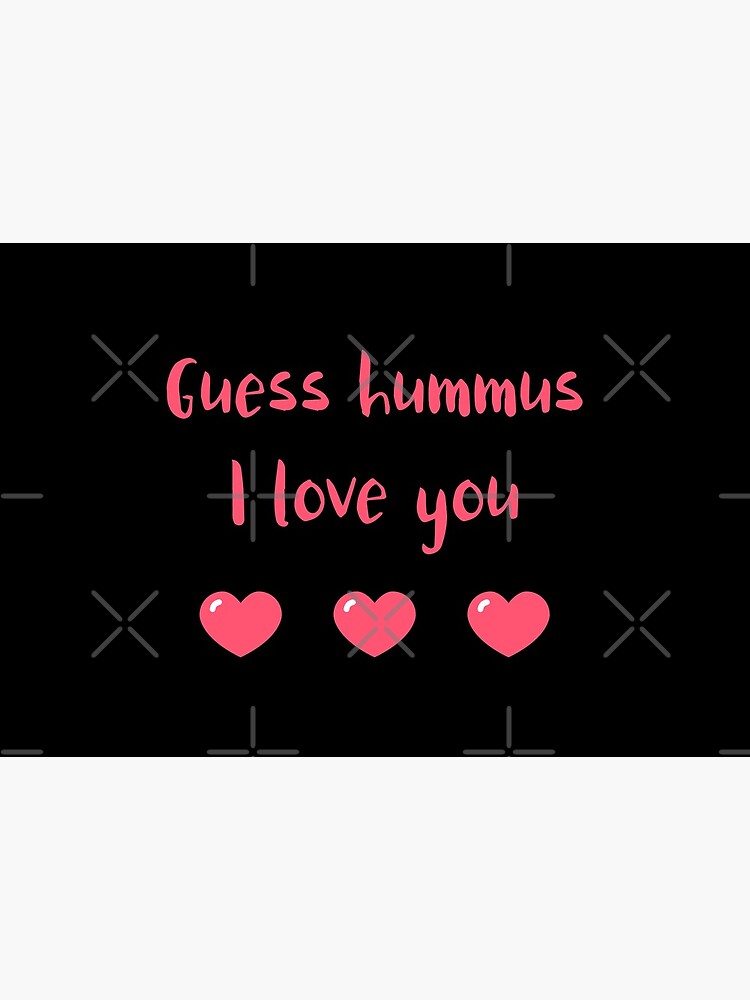 Guess Hummus I Love You by nikkihstokes