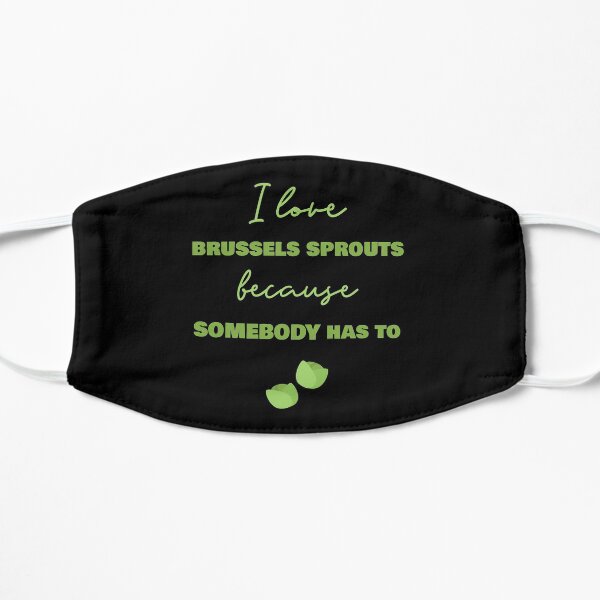 I Love Brussels Sprouts Because Somebody Has To Flat Mask