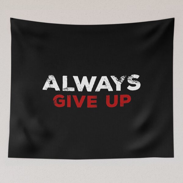 Item preview, ALWAYS GIVE UP designed and sold by Mclickster.