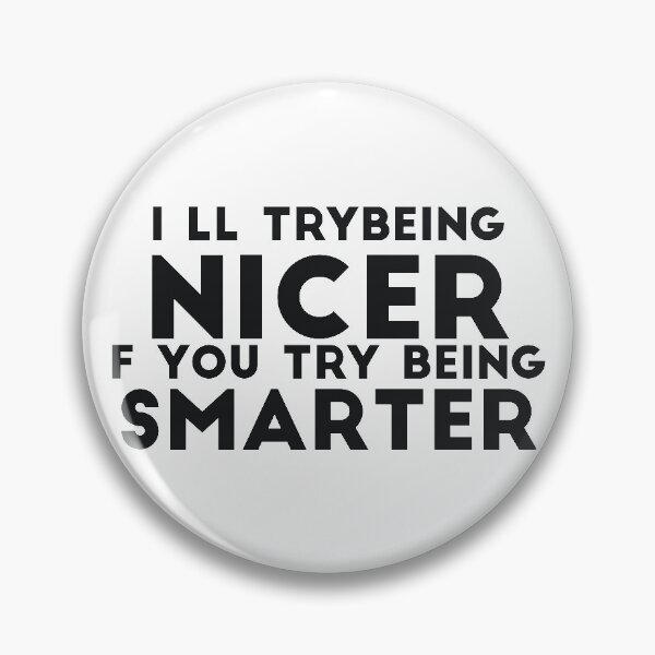 Item preview, I'll Try Being Nicer If You Try Being Smarter sassy sarcasm designed and sold by  Srdjan Stanisic.