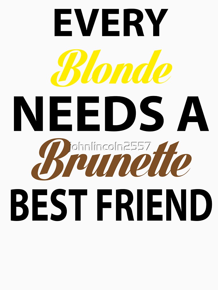 Every Blonde Needs A Brunette Best Friend T Shirt For Sale By Johnlincoln2557 Redbubble 