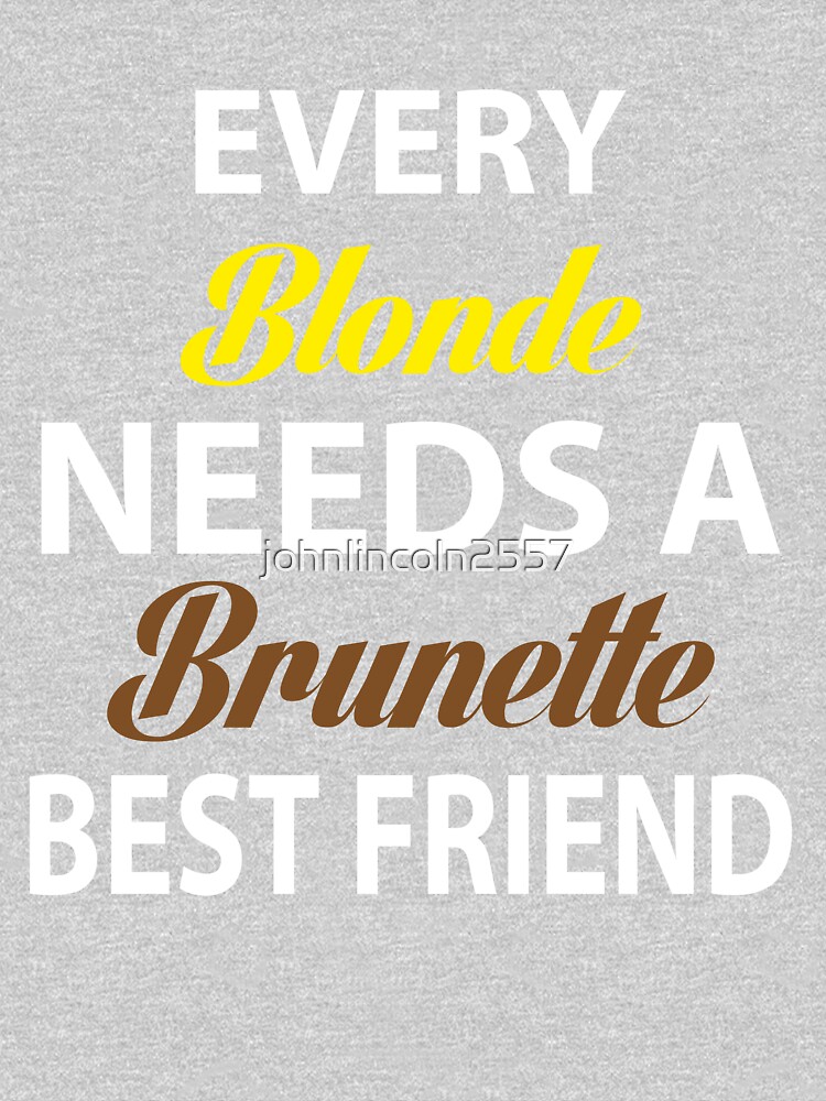 Every Blonde Needs A Brunette Best Friend T Shirt By Johnlincoln2557 Redbubble 