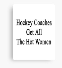 Hockey Coaches Get All The Hot Women Metal Print