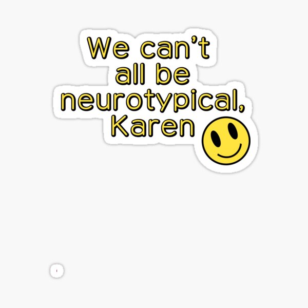 We can't all be neurotypical, Karen Sticker