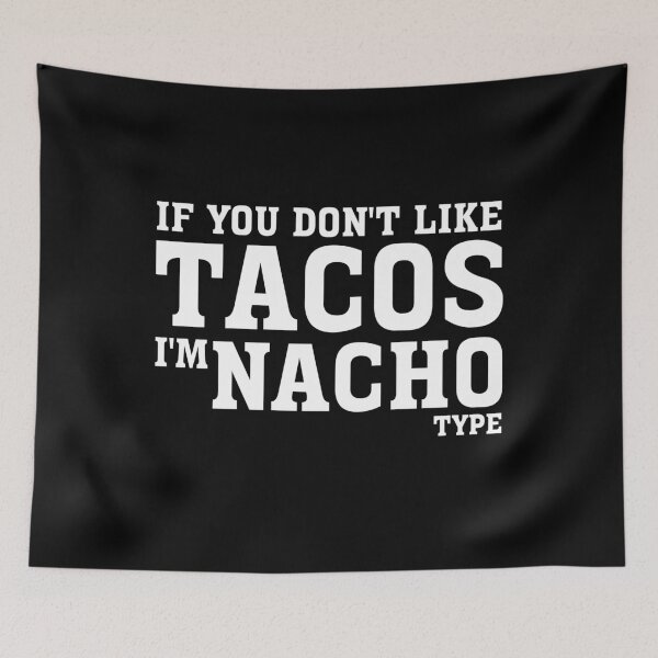 Item preview, If You Don't Like Tacos I'm Nacho Type designed and sold by Exey02.