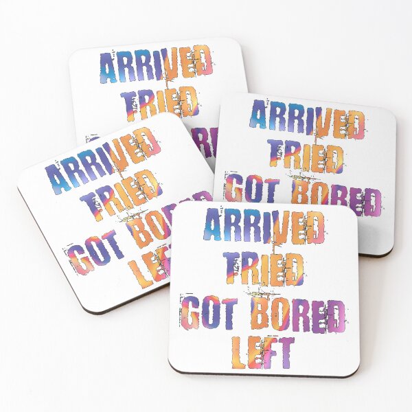 Item preview, Arrive, Tried, Got Bored, Left designed and sold by TrashPandaUK.