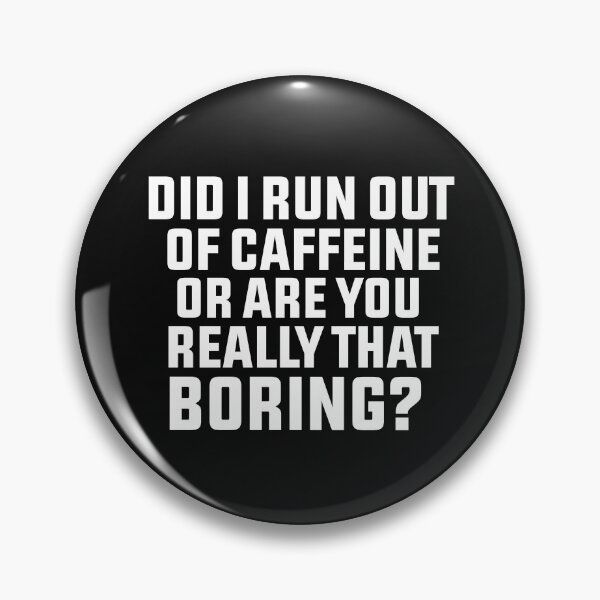 Item preview, Did I run out of caffeine or are you really that boring designed and sold by BousboulaStorie.