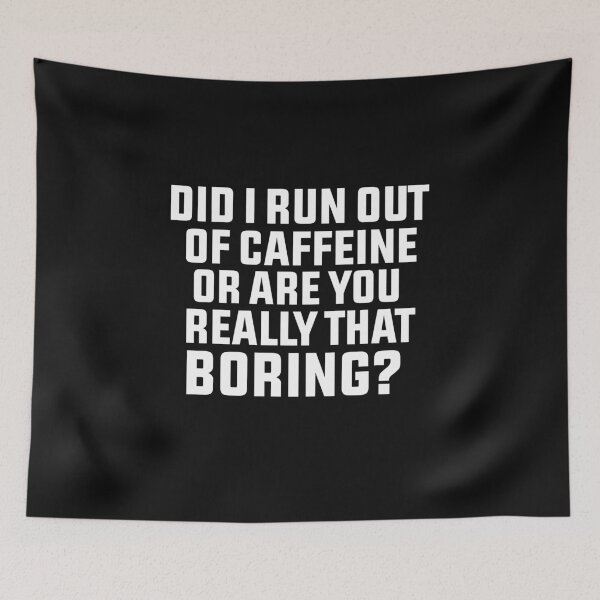 Item preview, Did I run out of caffeine or are you really that boring designed and sold by BousboulaStorie.
