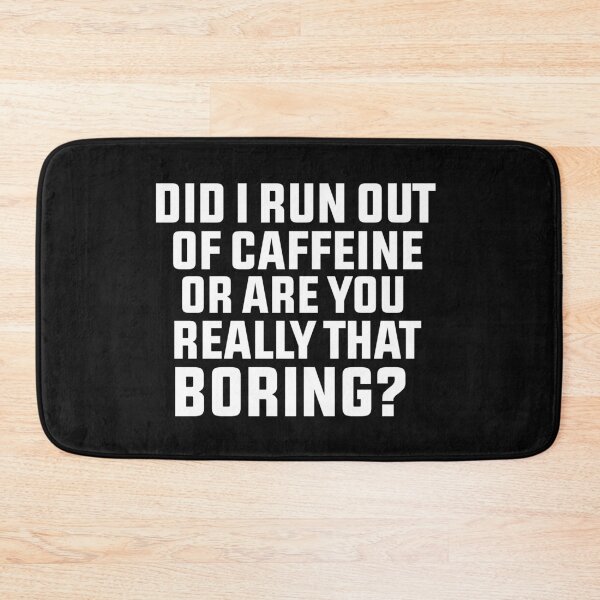 Item preview, Did I run out of caffeine or are you really that boring designed and sold by BousboulaStorie.