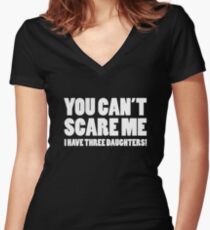 You Can't Scare Me I Have Three Daughters Women's Fitted V-Neck T-Shirt