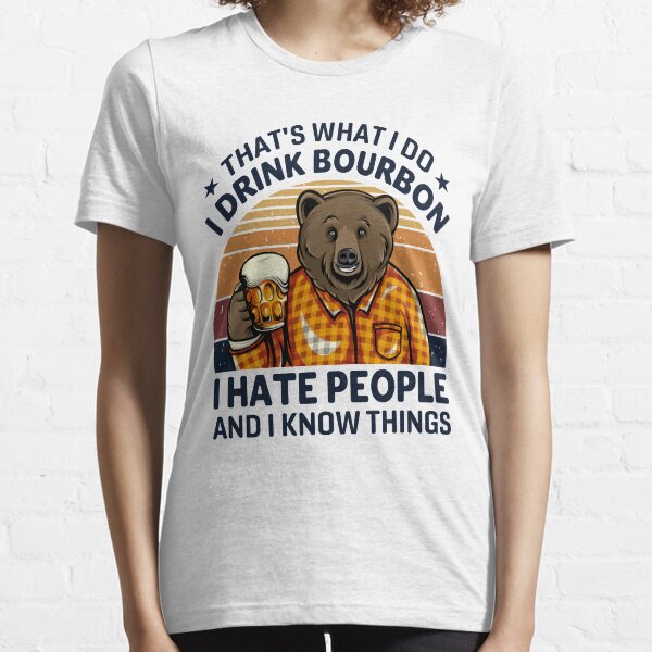 that's what I do: I drink bourbon I hate people Essential T-Shirt