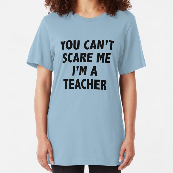 You Can't Scare Me I'm A Teacher Slim Fit T-Shirt