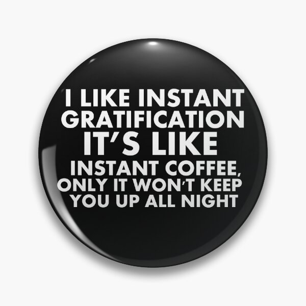 Item preview, I like instant gratification. It’s like instant Coffee, only it won’t keep you up all night designed and sold by BousboulaStorie.