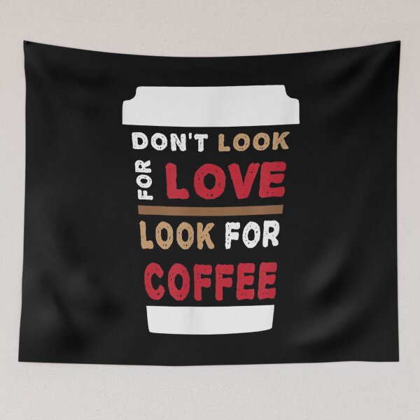 Item preview, Don't Look For Love Look For Coffee designed and sold by sammaq.