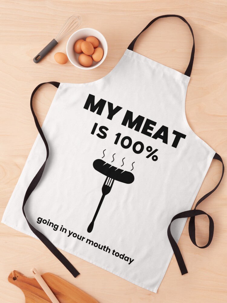 MY MEAT IS 100% GOING IN YOUR MOUTH APRON : Cooking Apron Grilling