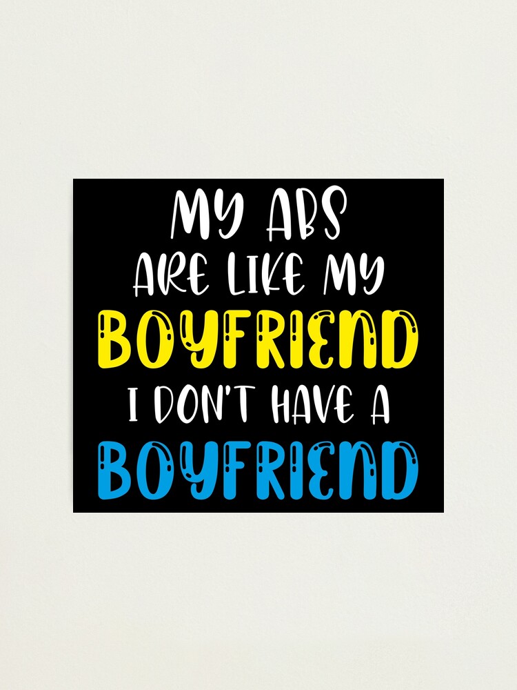 My Abs Are Like My Boyfriend I Don't Have A Boyfriend , funny abs quotes ,  funny abs gifts for familly , funny jokes for fats , abs vs boyfriend ,  funny