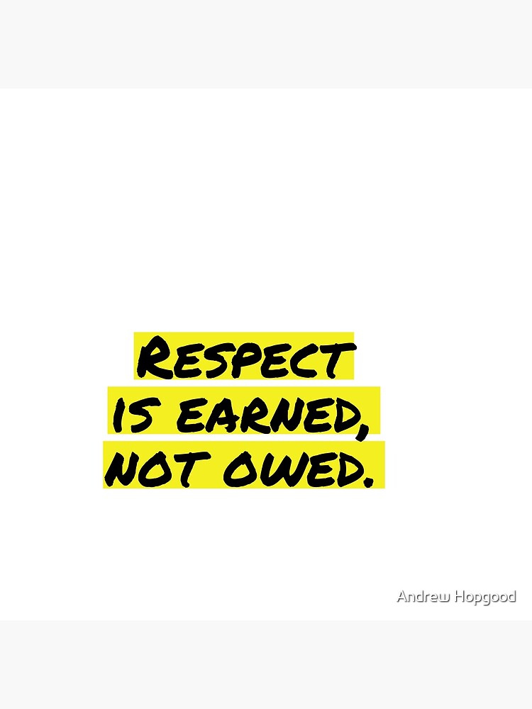 Respect Is Earned Not Owed Simple Design Poster For Sale By