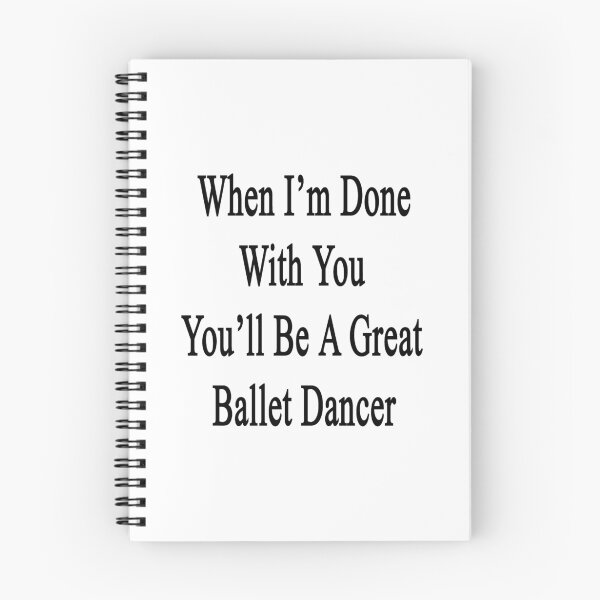 Item preview, When I'm Done With You You'll Be A Great Ballet Dancer designed and sold by supernova23.