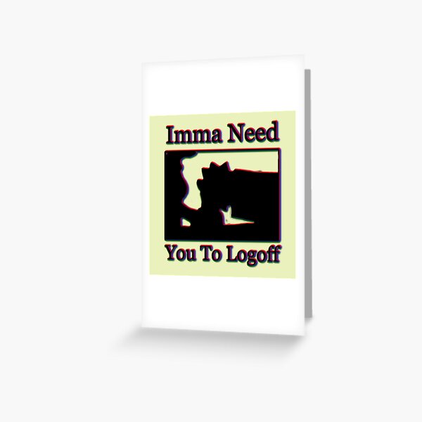 "Imma Need You To Logoff Simpsons Meme" Greeting Card for Sale by - Imma Need You To Log Out For Me