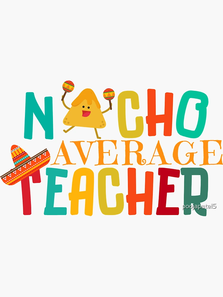 nacho-average-teacher-cinco-de-mayo-gift-teacher-appreciation-gift-pto-gift-sticker-for-sale-by-poojapatel5-redbubble for Nacho Average Principal Free Printable Nacho average teacher, Cinco De Mayo gift, Teacher Appreciation gift, PTO gift