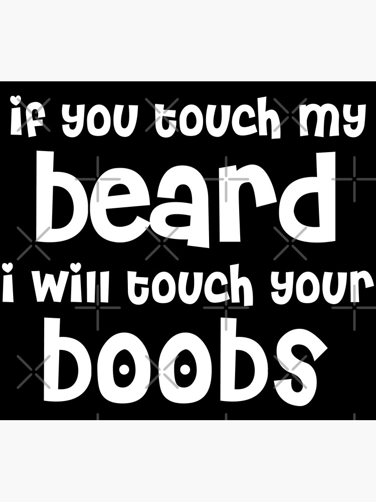 If You Touch My Beard I Will Touch Your Boobs Funny Beard And Boobs Never Touch My Beard