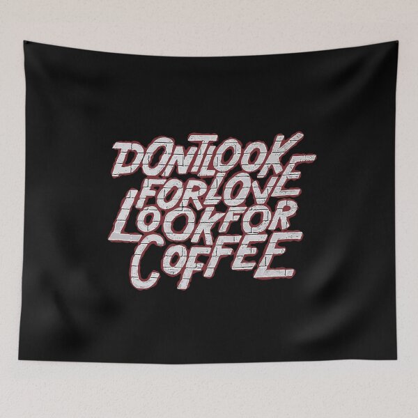 Item preview, Dont Look For Love Look For Coffee designed and sold by mwvenus.