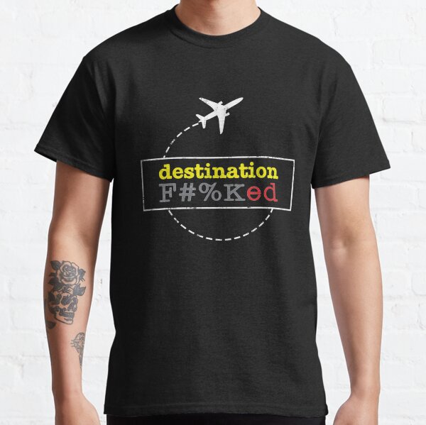 Destination Fucked f KED T-Shirts Gift For Fans, For Men and Women Classic T-Shirt