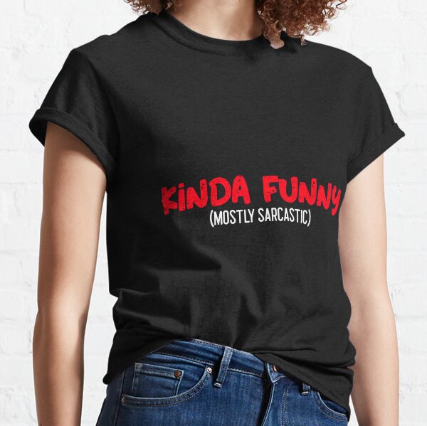 Kinda Funny (Mostly Sarcastic) Classic T-Shirt