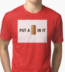 PUT A CORK IN IT Tri-blend T-Shirt