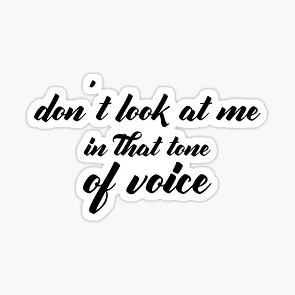 don-t-look-at-me-in-that-tone-of-voice-sticker-by-ikwote-redbubble