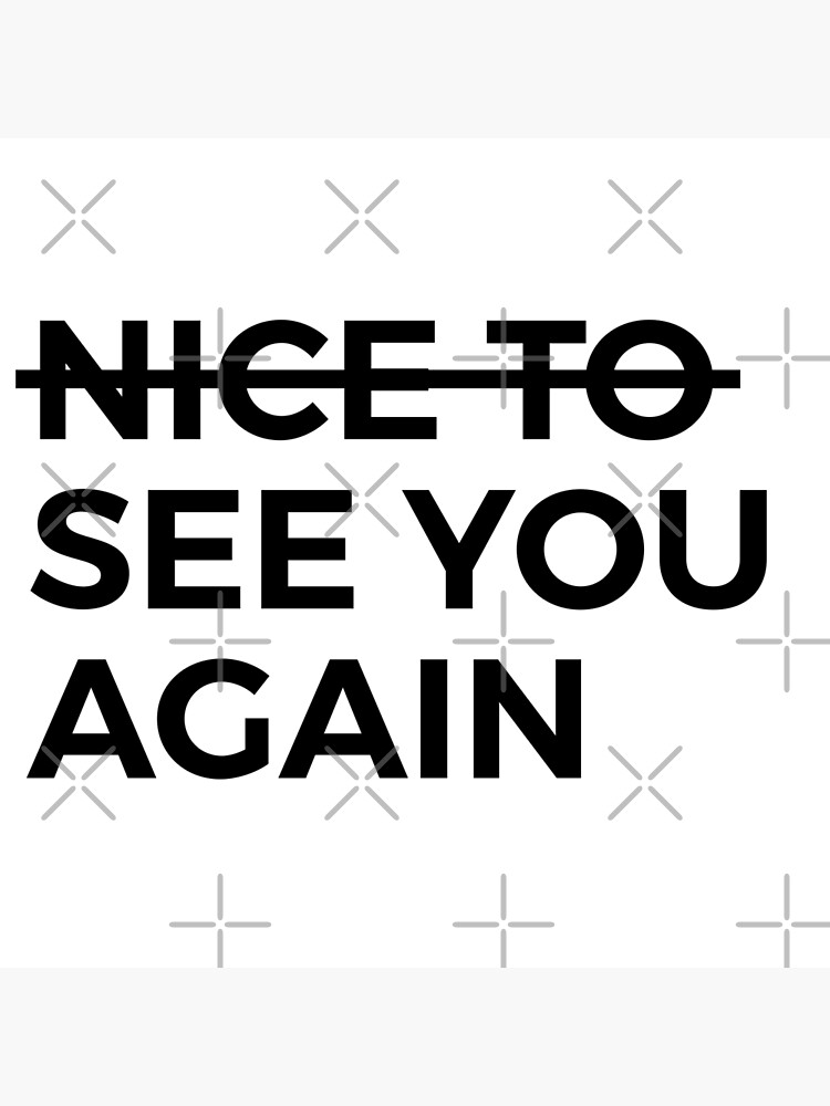 nice-to-see-you-again-humor-black-and-white-text-poster-by