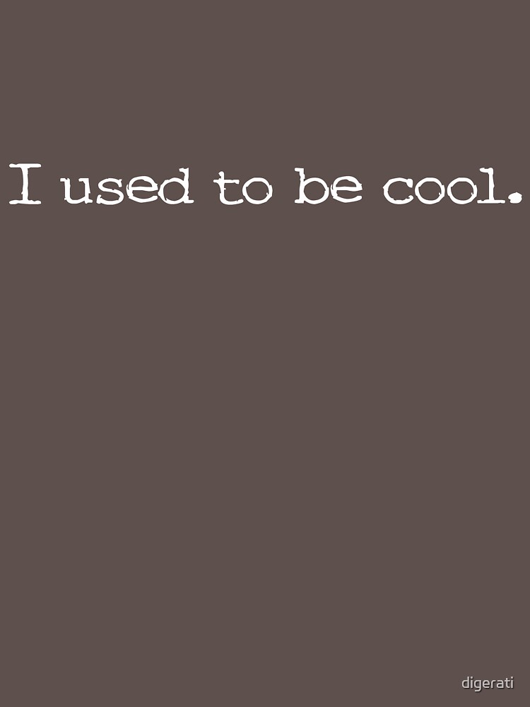 I used to be cool. by digerati
