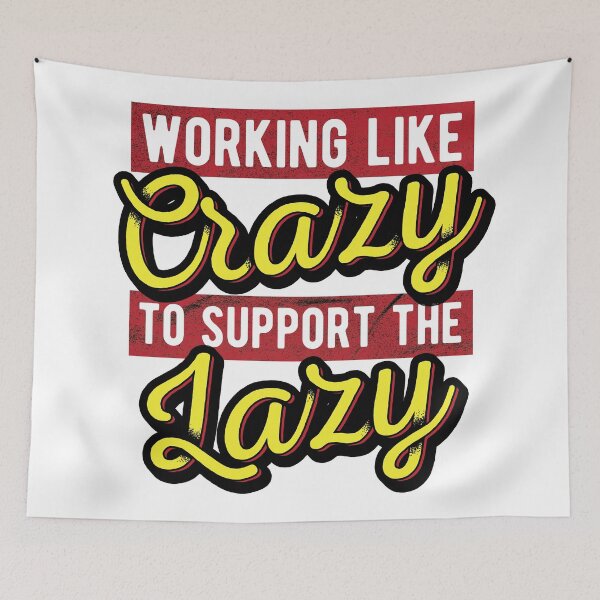 Item preview, Working Like Crazy To Support The Lazy designed and sold by csoDesign.