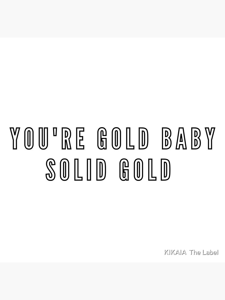 "You're gold baby solid gold quote in black and white typography