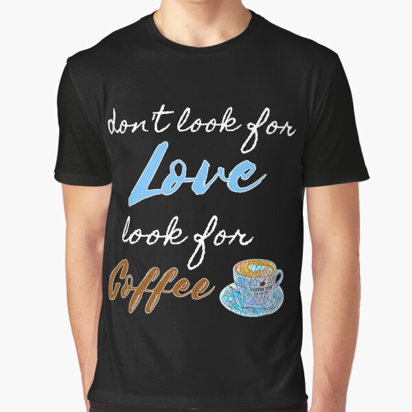 Dont look for LOVE, look for COFFEE! Cute retro vintage perfect for women or girl barista and all coffee lovers! Graphic T-Shirt