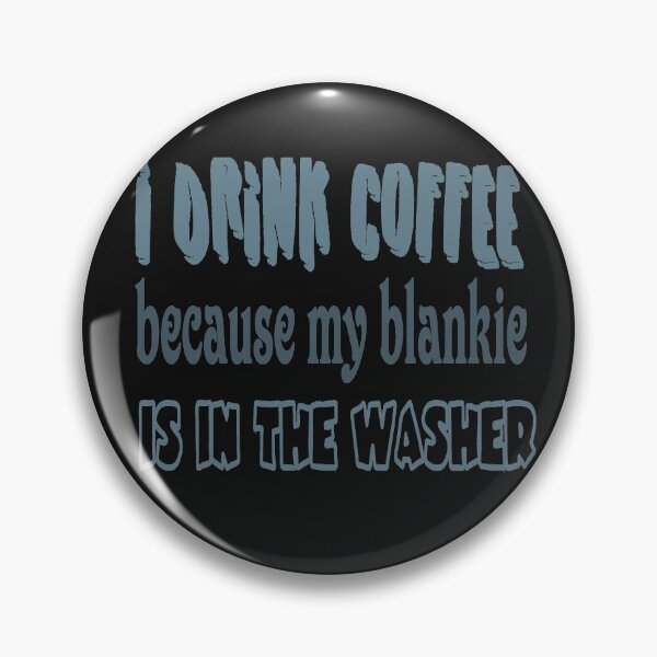 Item preview, I Drink Coffee Because my Blankie is in the Washe designed and sold by RebellionWear.