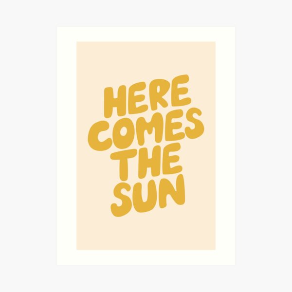 Here Comes the Sun Art Print