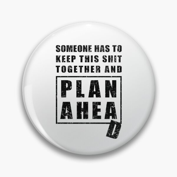 Item preview, Someone Has to Keep This Shit Together and Plan Ahead designed and sold by NuttyShirt.